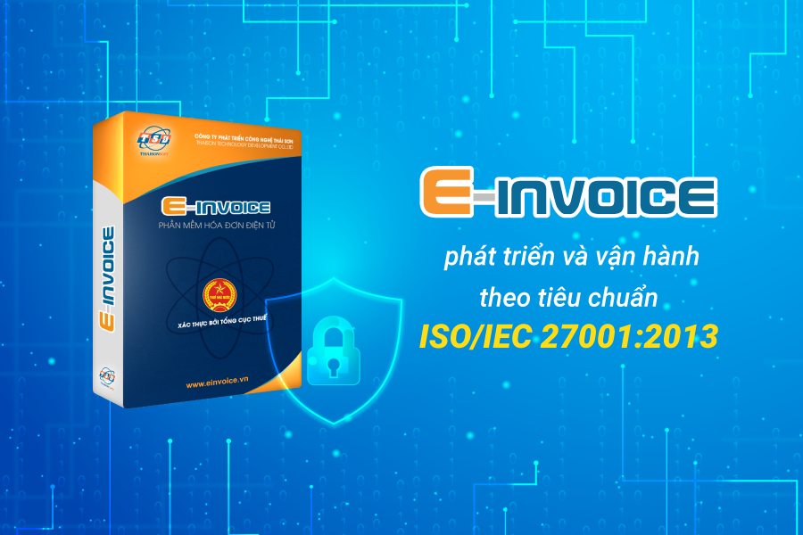 E-invoice vận hành theo tiêu chuẩn ISO/IEC 27001:2013 về an toàn bảo mật.