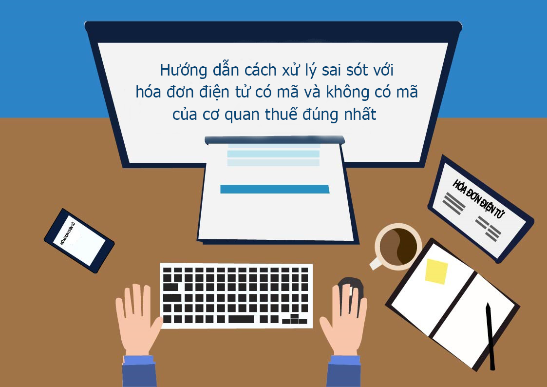 Cách xử lý sai sót với hóa đơn điện tử có mã và không có mã