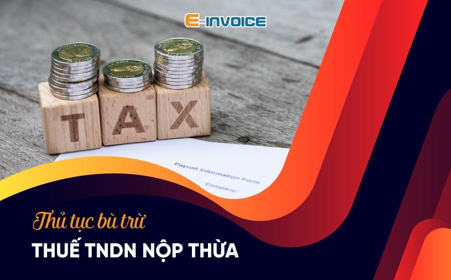 Thủ tục bù trừ thuế TNDN nộp thừa doanh nghiệp cần nắm được