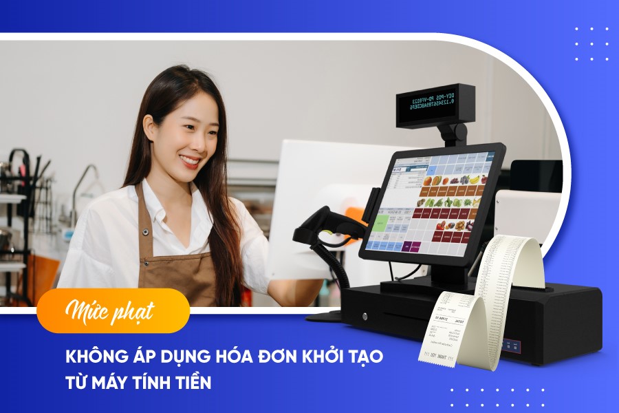 Mức phạt không áp dụng hóa đơn khởi tạo từ máy tính tiền đối với hộ kinh doanh